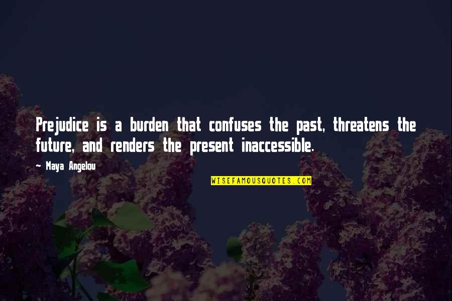 Confuses Quotes By Maya Angelou: Prejudice is a burden that confuses the past,