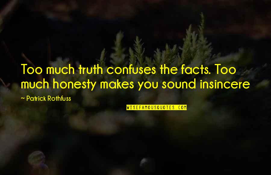 Confuses Quotes By Patrick Rothfuss: Too much truth confuses the facts. Too much