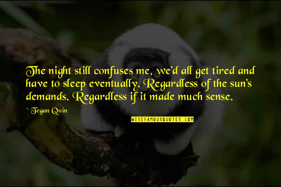 Confuses Quotes By Tegan Quin: The night still confuses me, we'd all get