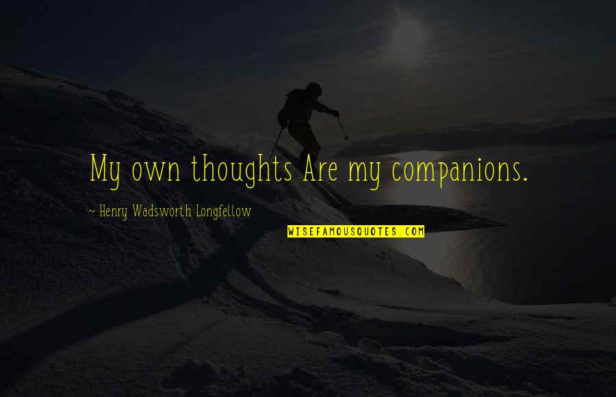 Confusing Breakups Quotes By Henry Wadsworth Longfellow: My own thoughts Are my companions.