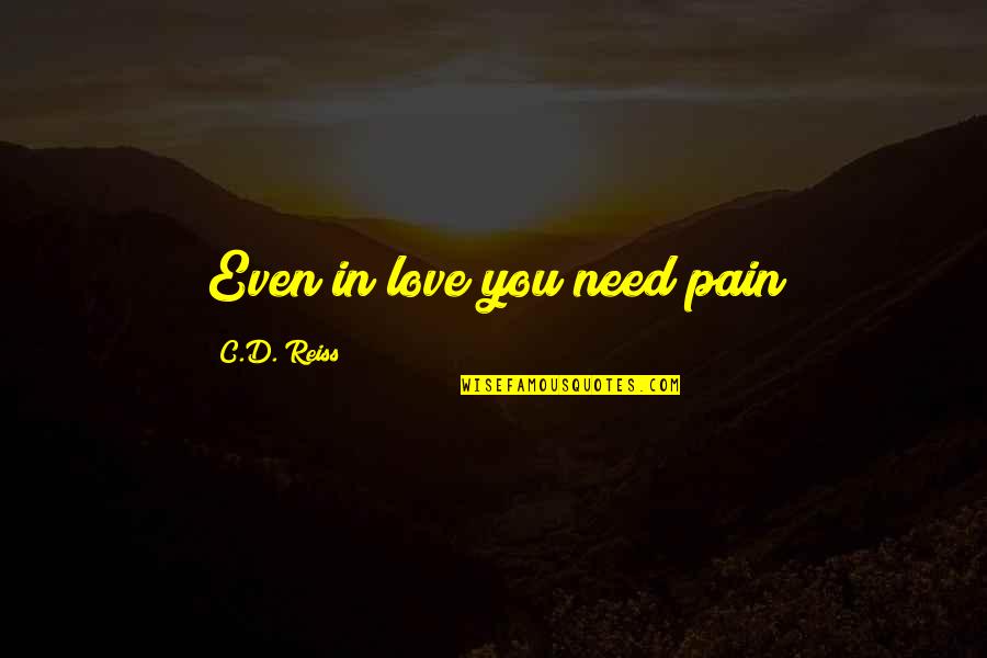 Confusing But Intelligent Quotes By C.D. Reiss: Even in love you need pain