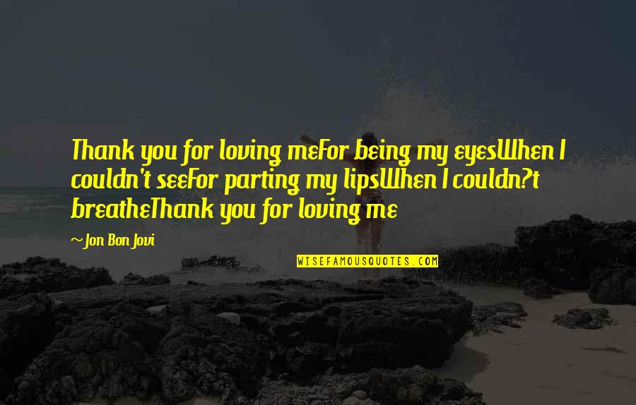 Confusing But Intelligent Quotes By Jon Bon Jovi: Thank you for loving meFor being my eyesWhen