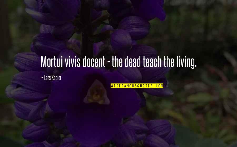 Confusing But Intelligent Quotes By Lars Kepler: Mortui vivis docent - the dead teach the