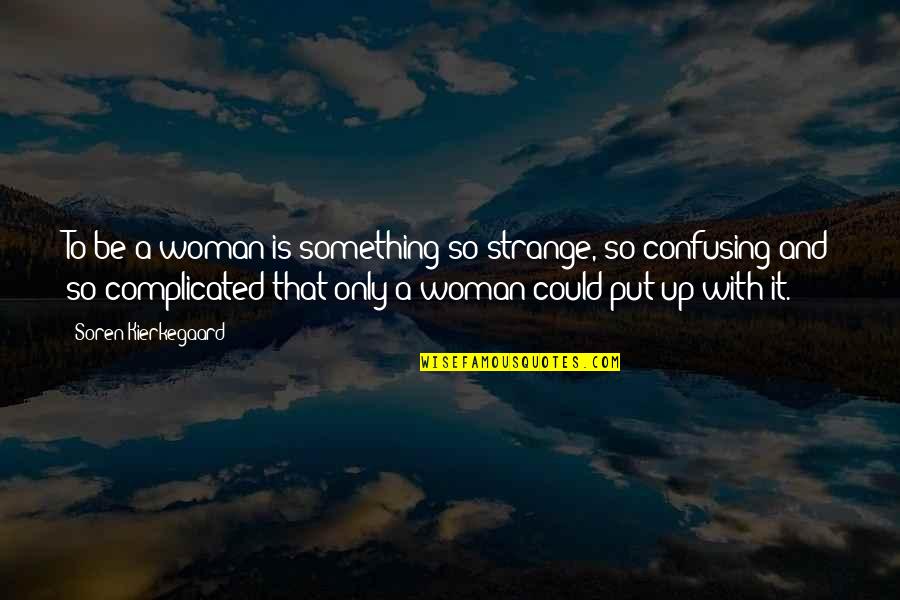 Confusing Complicated Quotes By Soren Kierkegaard: To be a woman is something so strange,