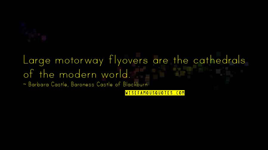 Confusing Love With Lust Quotes By Barbara Castle, Baroness Castle Of Blackburn: Large motorway flyovers are the cathedrals of the Confusing Love With Lust Quotes By Barbara Castle, Baroness Castle Of Blackburn: Large motorway flyovers are the cathedrals of the