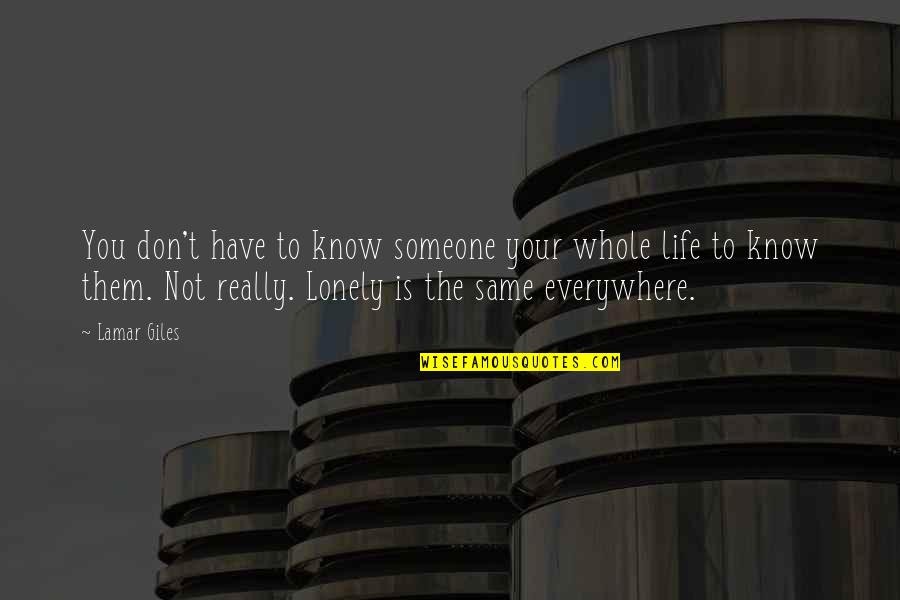 Confusing Love With Lust Quotes By Lamar Giles: You don't have to know someone your whole Confusing Love With Lust Quotes By Lamar Giles: You don't have to know someone your whole