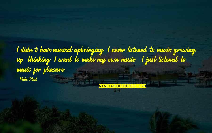 Confusing Love With Lust Quotes By Mike Stud: I didn't have musical upbringing. I never listened
