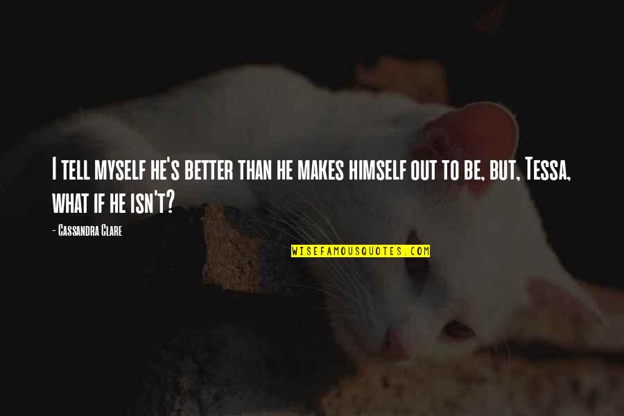 Confusing Relationships Quotes By Cassandra Clare: I tell myself he's better than he makes