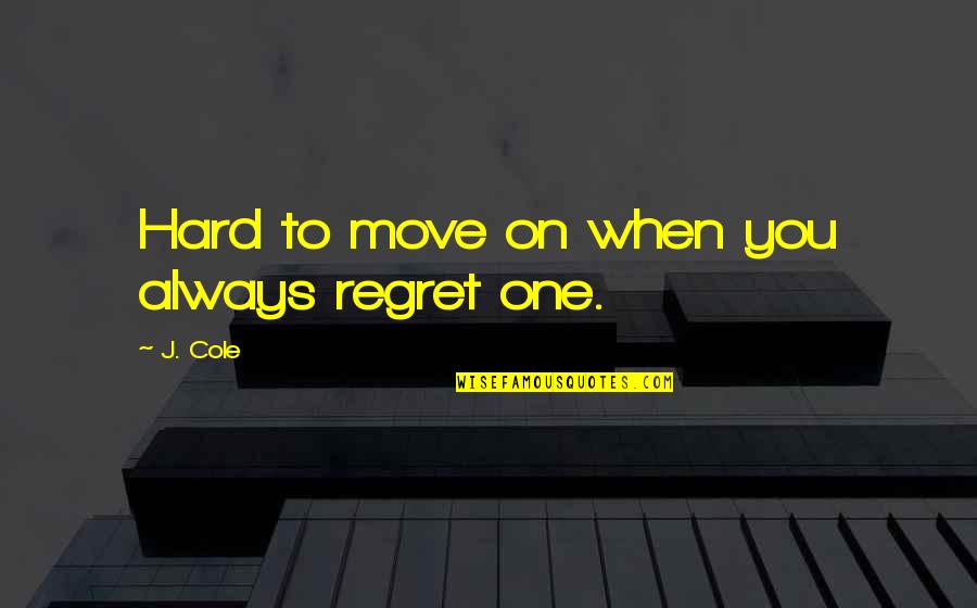 Confusing Someone Quotes By J. Cole: Hard to move on when you always regret