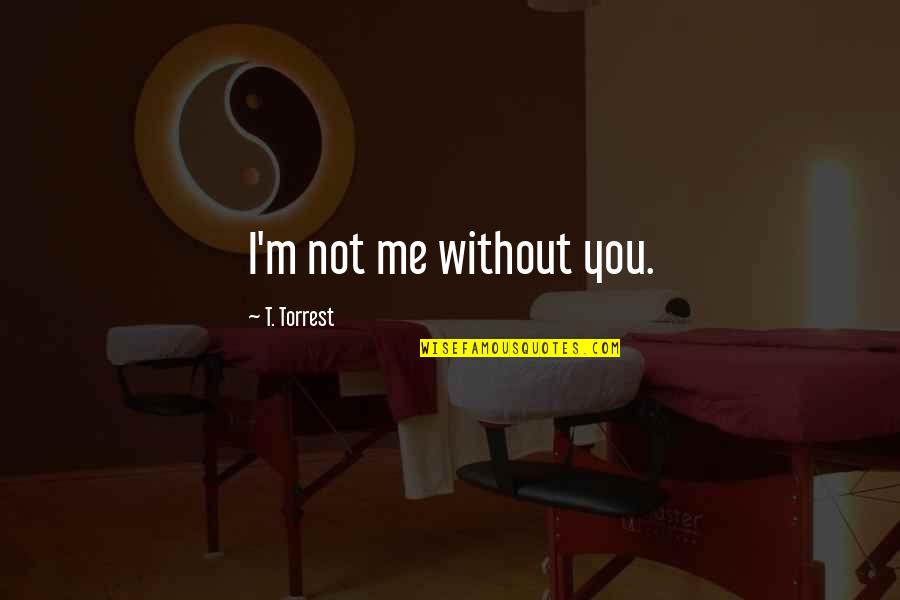 Confusing Someone Quotes By T. Torrest: I'm not me without you.