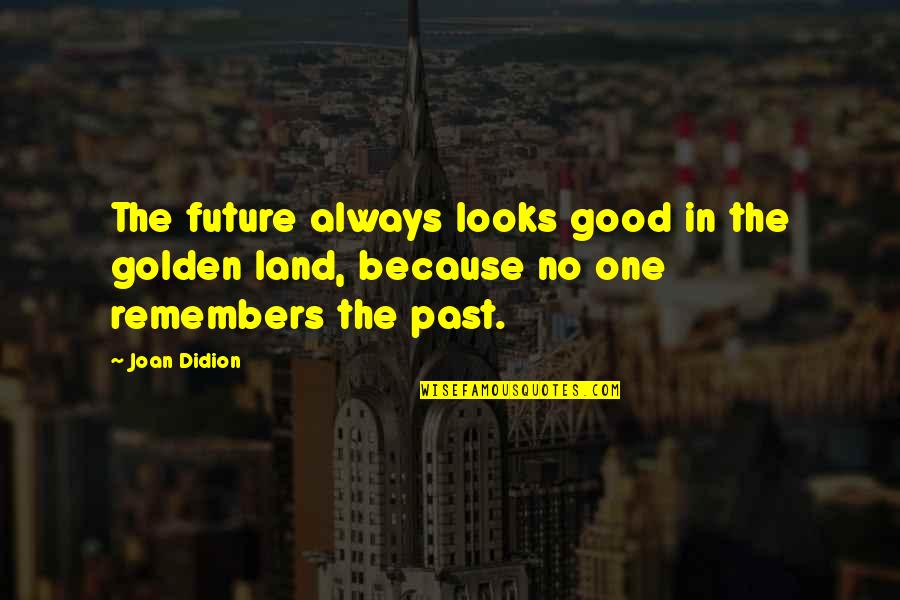 Confusing The Enemy Quotes By Joan Didion: The future always looks good in the golden