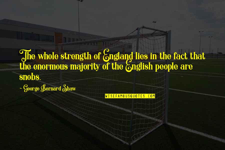 Confusing Things Quotes By George Bernard Shaw: The whole strength of England lies in the