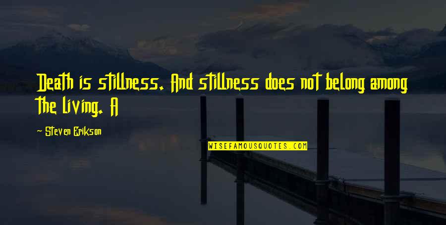 Confusing Things Quotes By Steven Erikson: Death is stillness. And stillness does not belong