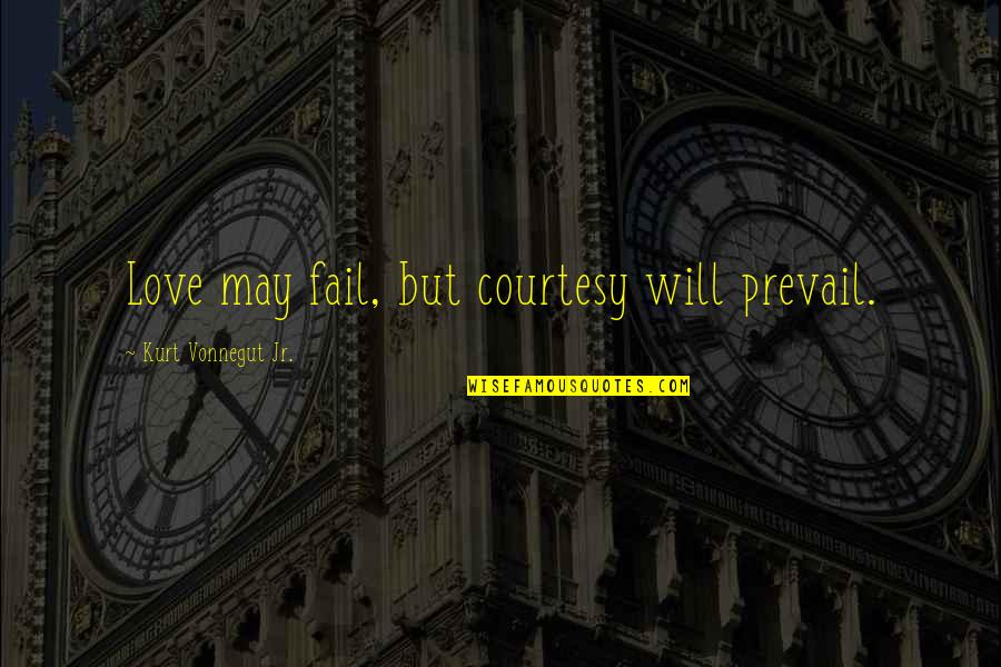 Confusingly Quotes By Kurt Vonnegut Jr.: Love may fail, but courtesy will prevail.