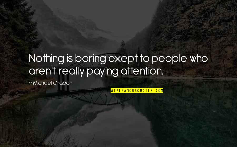 Confusion About Love Quotes By Michael Chabon: Nothing is boring exept to people who aren't