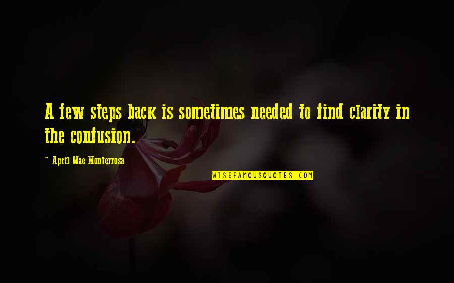 Confusion And Clarity Quotes By April Mae Monterrosa: A few steps back is sometimes needed to