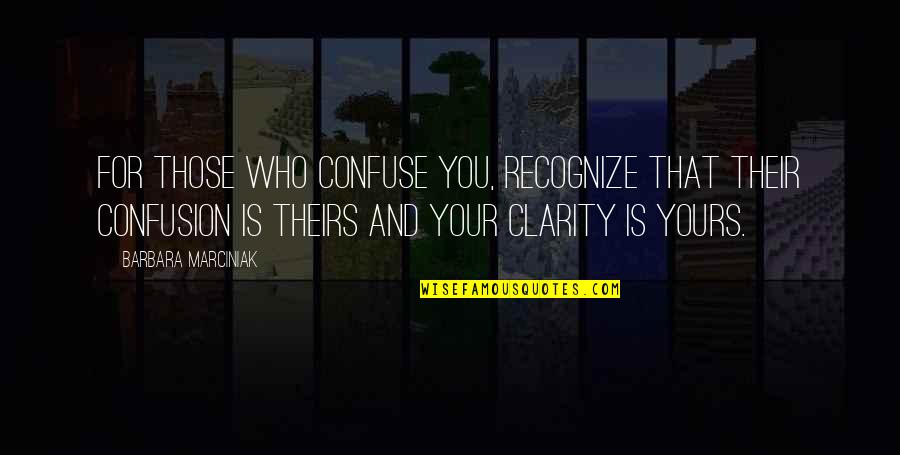 Confusion And Clarity Quotes By Barbara Marciniak: For those who confuse you, recognize that their