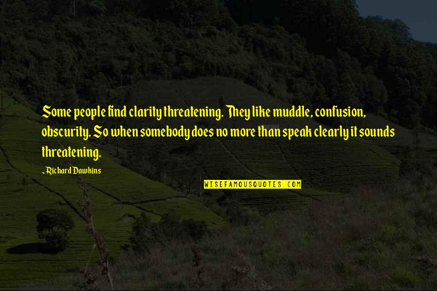 Confusion And Clarity Quotes By Richard Dawkins: Some people find clarity threatening. They like muddle,