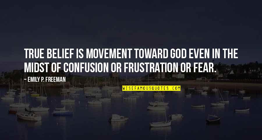 Confusion And Frustration Quotes By Emily P. Freeman: True belief is movement toward God even in