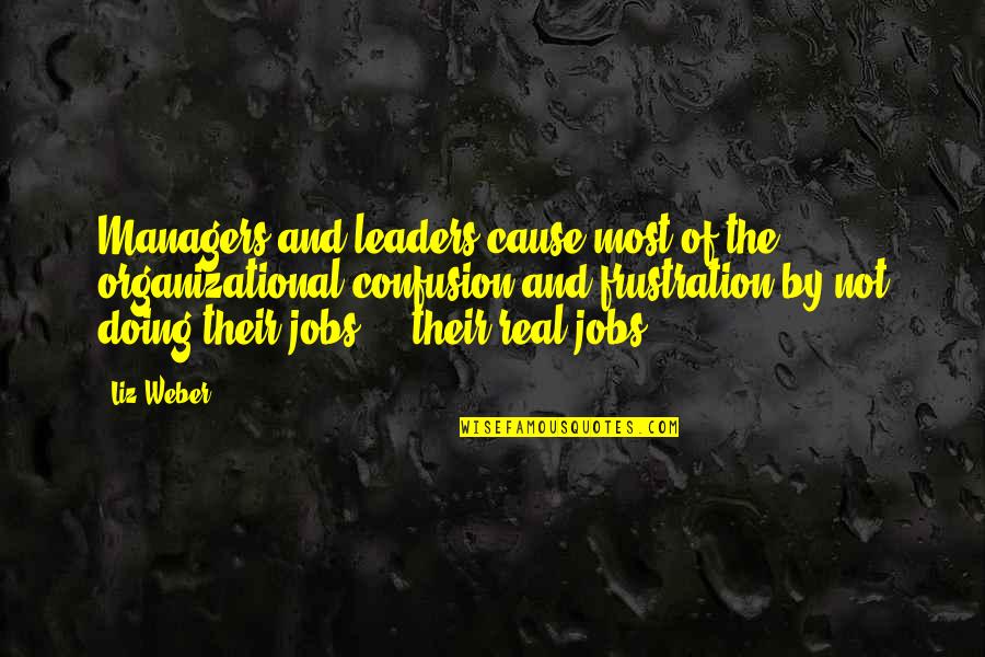 Confusion And Frustration Quotes By Liz Weber: Managers and leaders cause most of the organizational