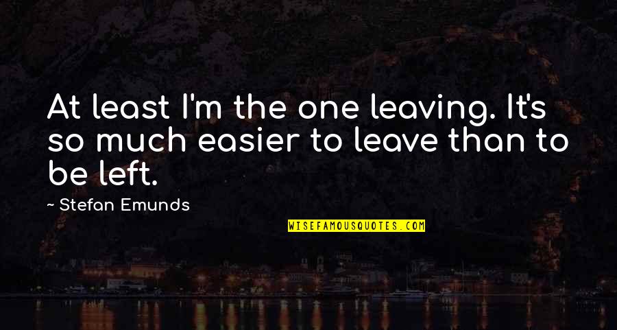 Confusion And Frustration Quotes By Stefan Emunds: At least I'm the one leaving. It's so
