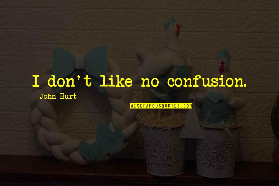 Confusion And Hurt Quotes By John Hurt: I don't like no confusion.