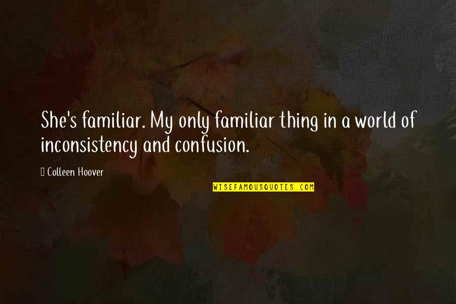 Confusion And Love Quotes By Colleen Hoover: She's familiar. My only familiar thing in a