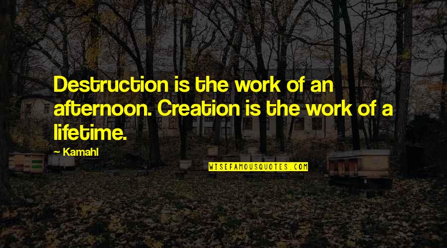 Confusion Between Love And Friendship Quotes By Kamahl: Destruction is the work of an afternoon. Creation