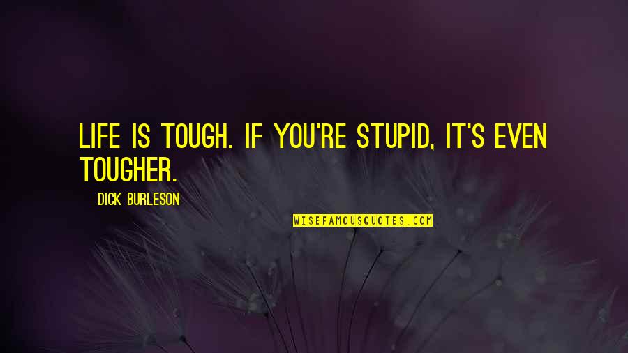 Confusion In Life And Love Quotes By Dick Burleson: Life is tough. If you're stupid, it's even