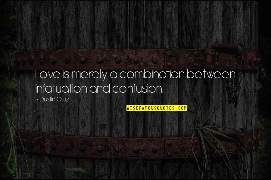 Confusion In Life And Love Quotes By Dustin Cruz: Love is merely a combination between infatuation and