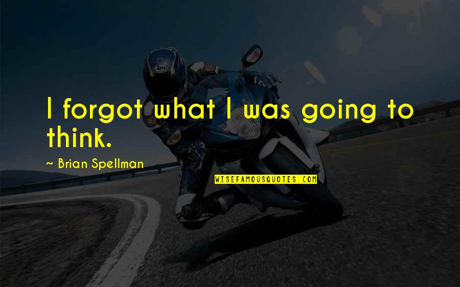 Confusion In Life Quotes By Brian Spellman: I forgot what I was going to think.