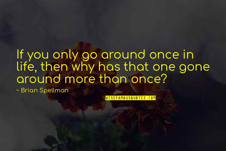 Confusion In Life Quotes By Brian Spellman: If you only go around once in life,