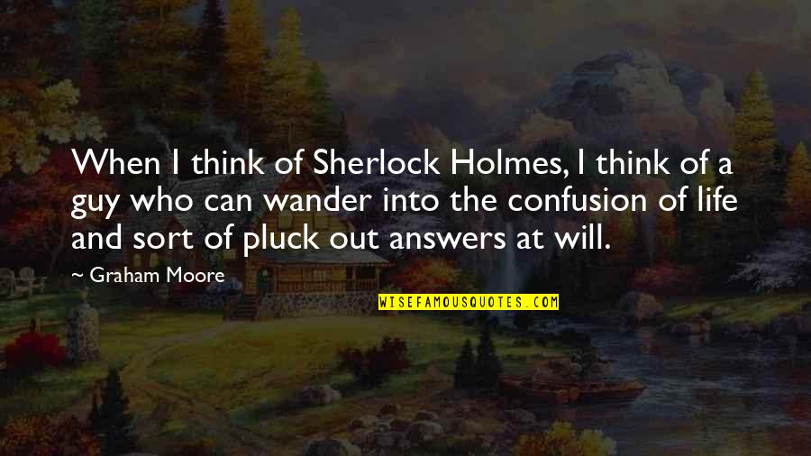 Confusion In Life Quotes By Graham Moore: When I think of Sherlock Holmes, I think