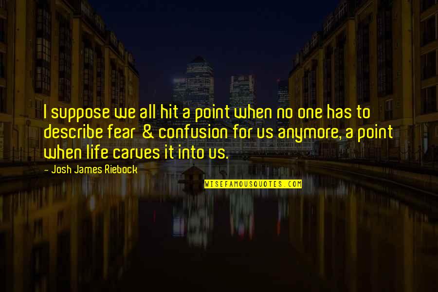 Confusion In Life Quotes By Josh James Riebock: I suppose we all hit a point when