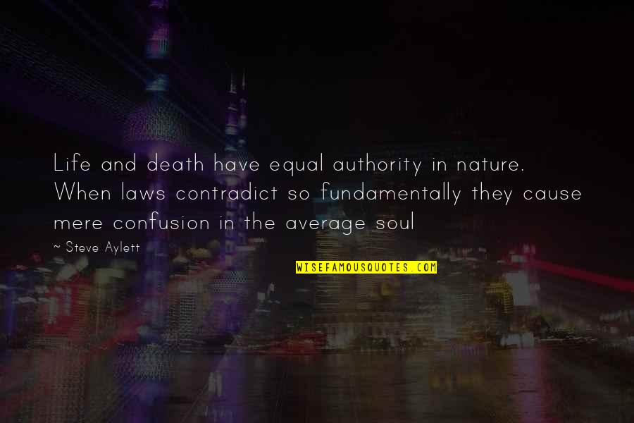 Confusion In Life Quotes By Steve Aylett: Life and death have equal authority in nature. Confusion In Life Quotes By Steve Aylett: Life and death have equal authority in nature.