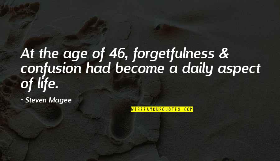 Confusion In Life Quotes By Steven Magee: At the age of 46, forgetfulness & confusion