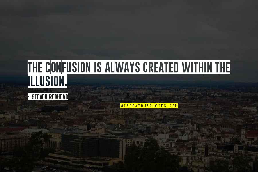 Confusion In Life Quotes By Steven Redhead: The confusion is always created within the illusion.