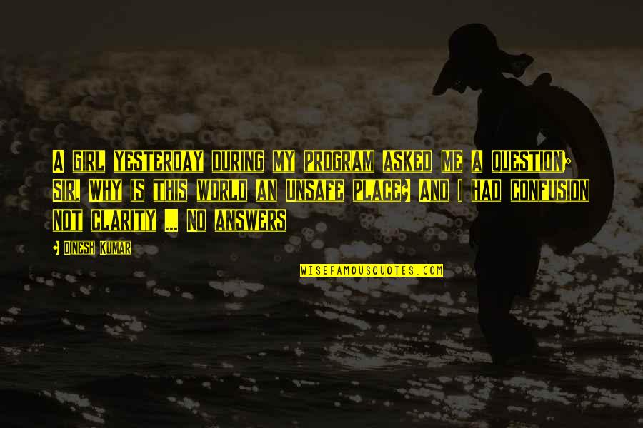 Confusion In The World Quotes By Dinesh Kumar: A girl yesterday during my program asked me Confusion In The World Quotes By Dinesh Kumar: A girl yesterday during my program asked me