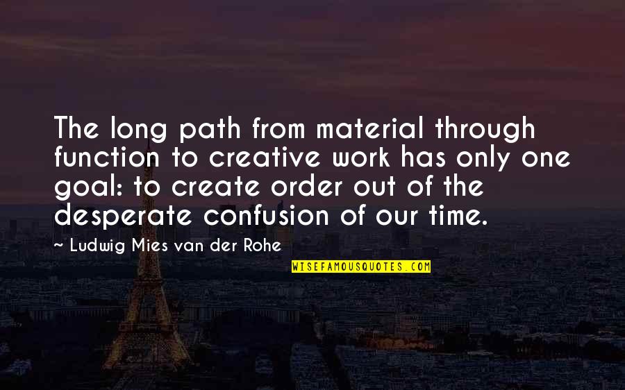 Confusion In Work Quotes By Ludwig Mies Van Der Rohe: The long path from material through function to