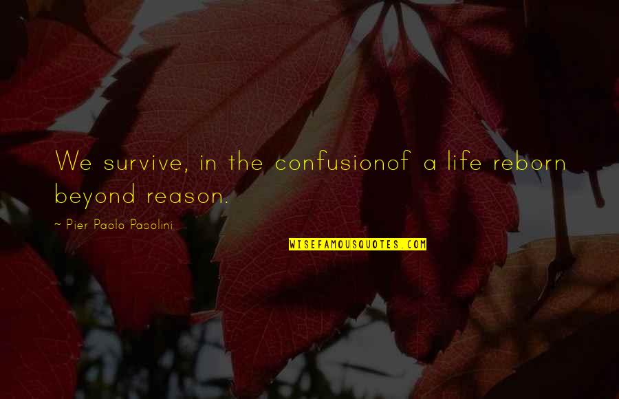 Confusion Of Life Quotes By Pier Paolo Pasolini: We survive, in the confusionof a life reborn