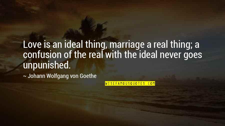 Confusion Over Love Quotes By Johann Wolfgang Von Goethe: Love is an ideal thing, marriage a real