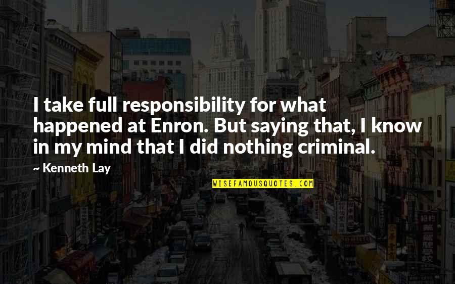 Confusion Solution Quotes By Kenneth Lay: I take full responsibility for what happened at