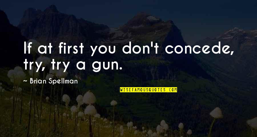 Confusion Solving Quotes By Brian Spellman: If at first you don't concede, try, try