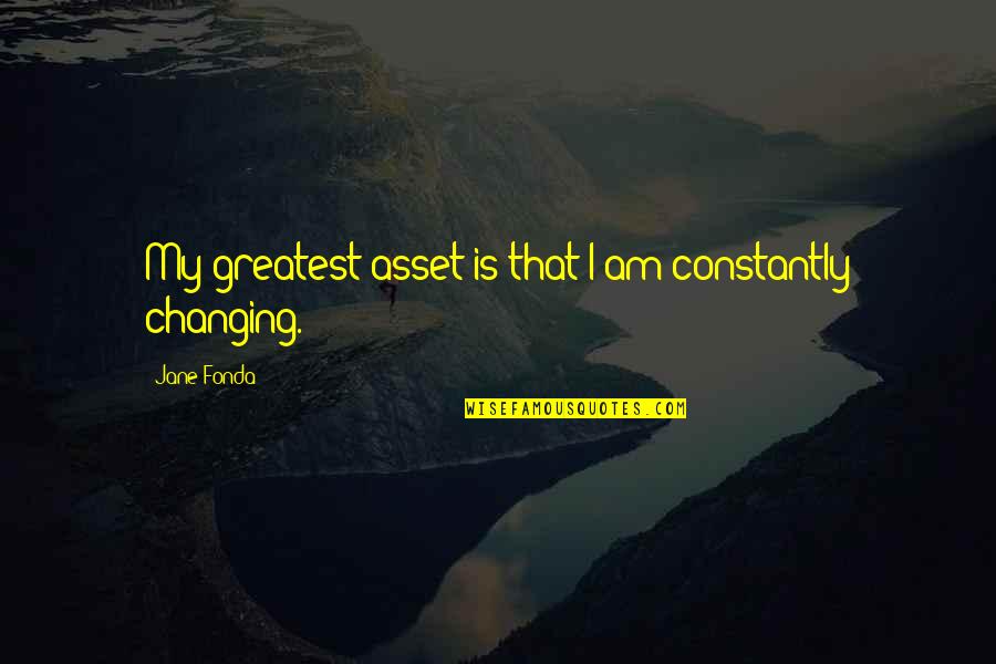 Confusional Arousing Quotes By Jane Fonda: My greatest asset is that I am constantly