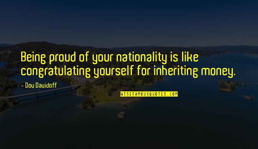 Confusional State Quotes By Dov Davidoff: Being proud of your nationality is like congratulating