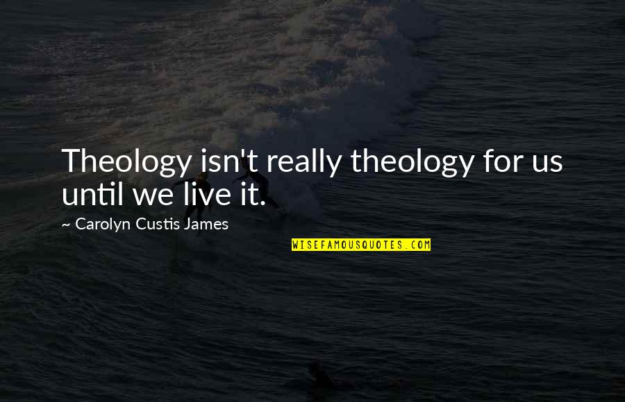 Confusional Syndrome Quotes By Carolyn Custis James: Theology isn't really theology for us until we Confusional Syndrome Quotes By Carolyn Custis James: Theology isn't really theology for us until we
