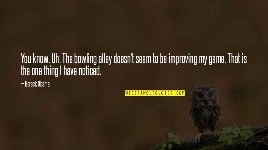Confusione Battisti Quotes By Barack Obama: You know. Uh. The bowling alley doesn't seem Confusione Battisti Quotes By Barack Obama: You know. Uh. The bowling alley doesn't seem