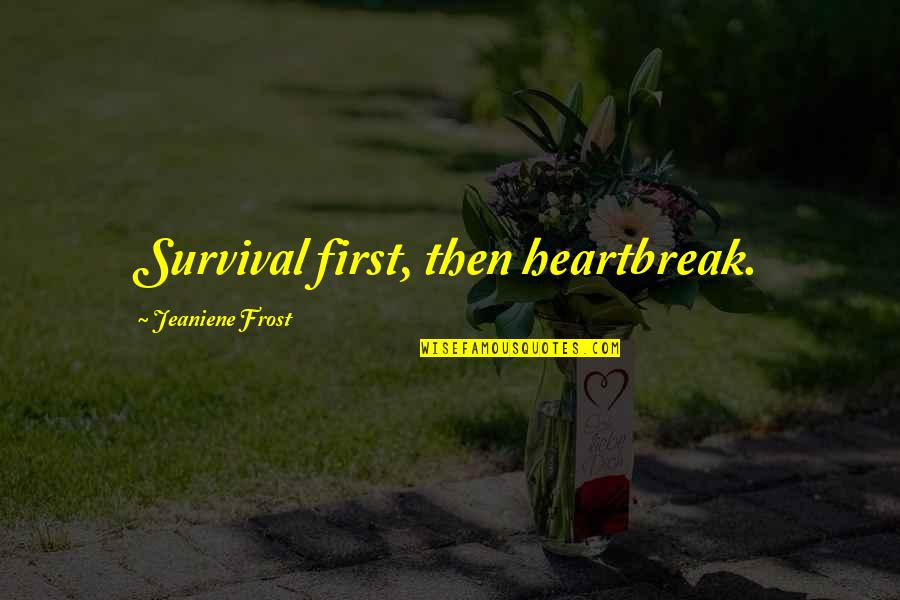 Confusione Battisti Quotes By Jeaniene Frost: Survival first, then heartbreak. Confusione Battisti Quotes By Jeaniene Frost: Survival first, then heartbreak.