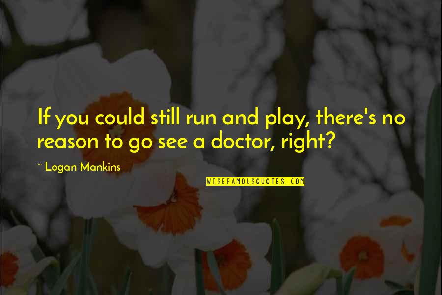 Confusione Battisti Quotes By Logan Mankins: If you could still run and play, there's