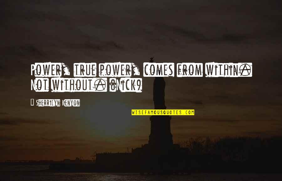 Confusione Battisti Quotes By Sherrilyn Kenyon: Power, true power, comes from within. Not without. Confusione Battisti Quotes By Sherrilyn Kenyon: Power, true power, comes from within. Not without.